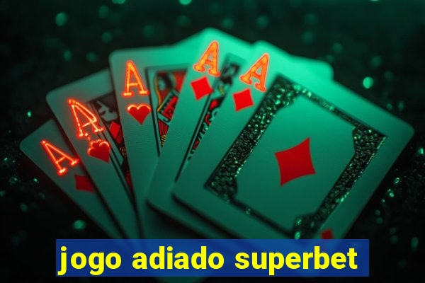 jogo adiado superbet